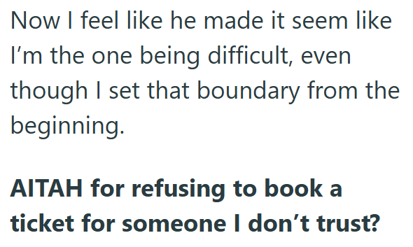 Now I feel like he made it seem like I'm the one being difficult, even though I set that boundary from the beginning. AITAH for refusing to book a ticket for someone I don't trust?