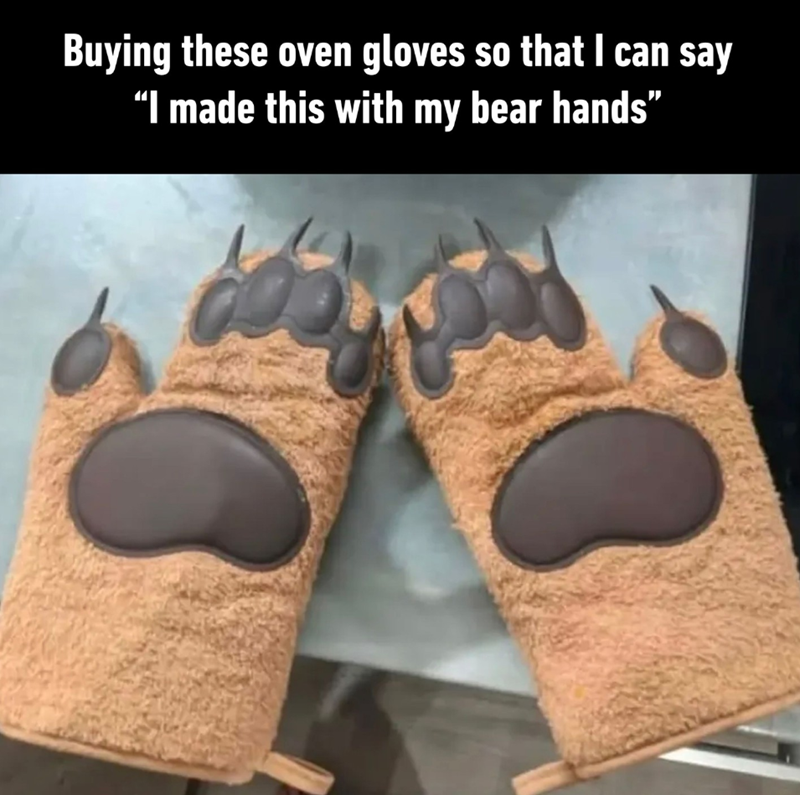 Buying these oven gloves so that I can say "I made this with my bear hands"