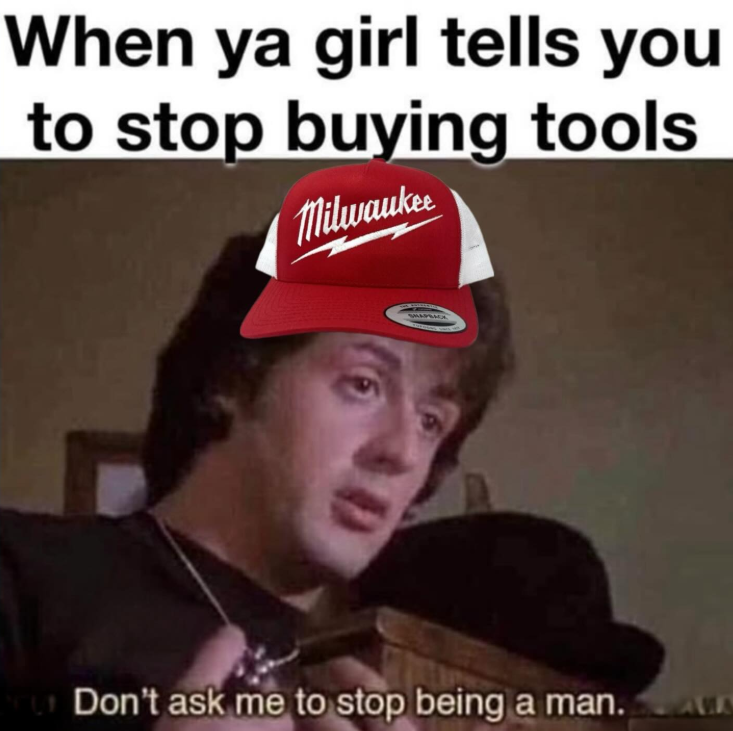 When ya girl tells you to stop buying tools Milwaukee ru Don't ask me to stop being a man. AWA
