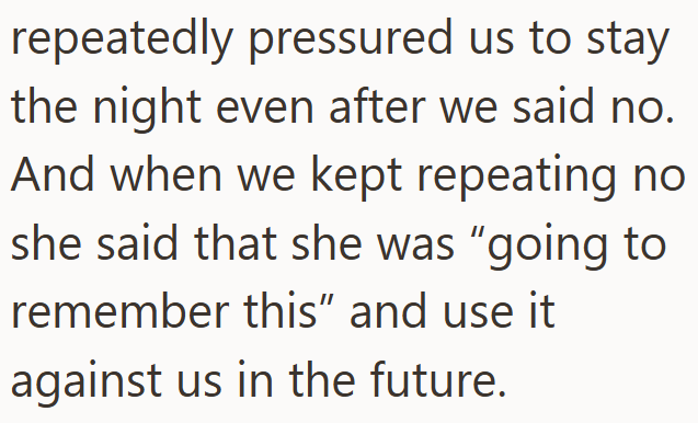 repeatedly pressured us to stay the night even after we said no. And when we kept repeating no she said that she was "going to remember this" and use it against us in the future.