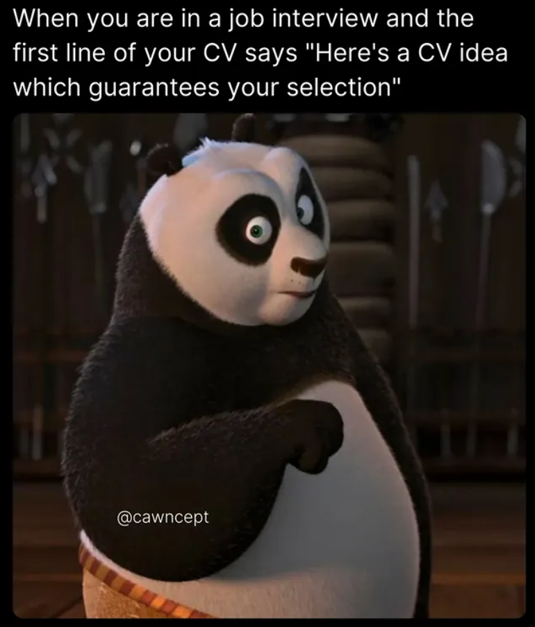 When you are in a job interview and the first line of your CV says "Here's a CV idea which guarantees your selection" @cawncept
