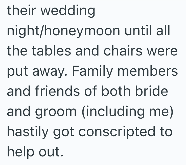 their wedding night/honeymoon until all the tables and chairs were put away. Family members and friends of both bride and groom (including me) hastily got conscripted to help out.
