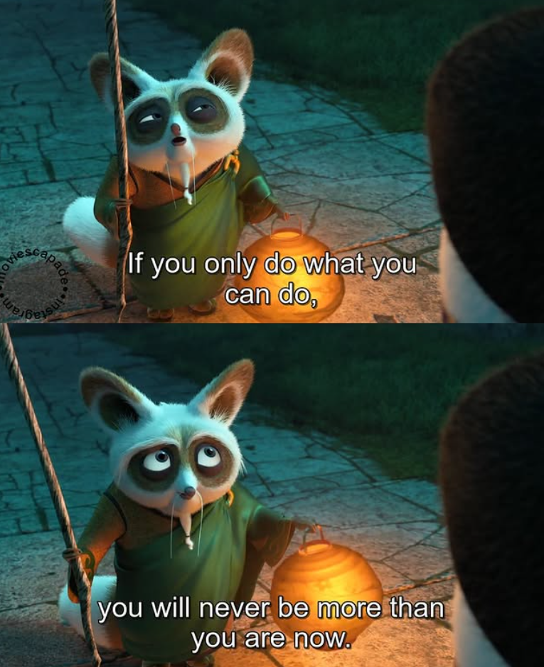 am capade If you only do what you can do, you will never be more than you are now.