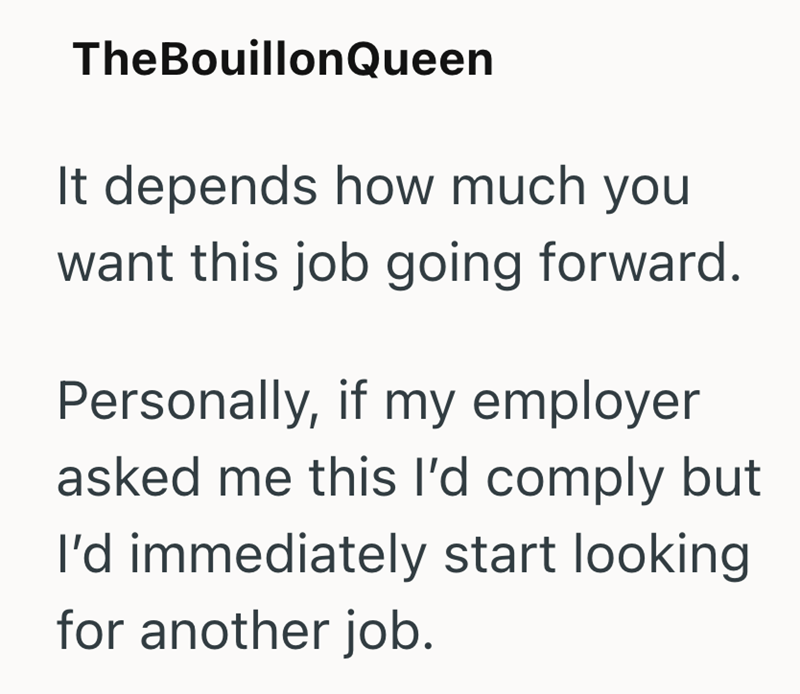 TheBouillonQueen It depends how much you want this job going forward. Personally, if my employer asked me this I'd comply but I'd immediately start looking for another job.