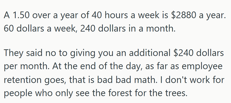 A 1.50 over a year of 40 hours a week is $2880 a year. 60 dollars a week, 240 dollars in a month. They said no to giving you an additional $240 dollars per month. At the end of the day, as far as employee retention goes, that is bad bad math. I don't work for people who only see the forest for the trees.