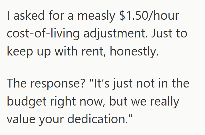 I asked for a measly $1.50/hour cost-of-living adjustment. Just to keep up with rent, honestly. The response? "It's just not in the budget right now, but we really value your dedication."
