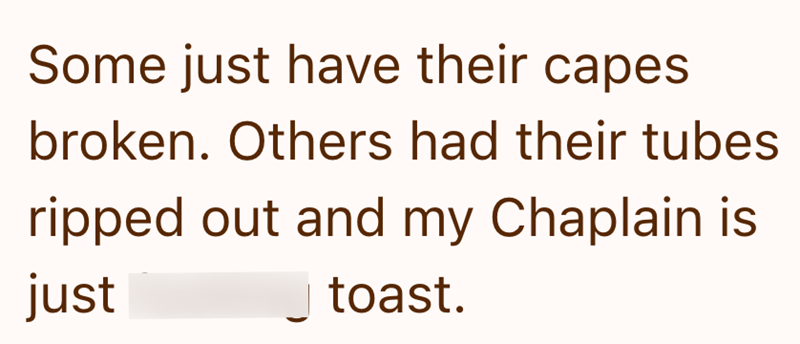 Some just have their capes broken. Others had their tubes ripped out and my Chaplain is just _toast.