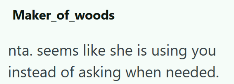 Maker_of_woods nta. seems like she is using you instead of asking when needed.