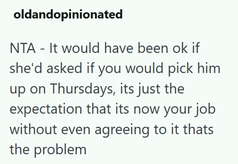 oldandopinionated NTA - It would have been ok if she'd asked if you would pick him up on Thursdays, its just the expectation that its now your job without even agreeing to it thats the problem