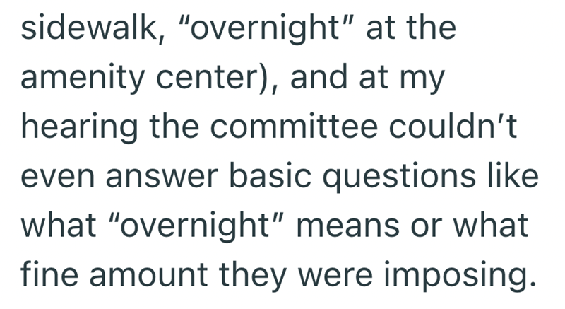 sidewalk, "overnight" at the amenity center), and at my hearing the committee couldn't even answer basic questions like what "overnight" means or what fine amount they were imposing.