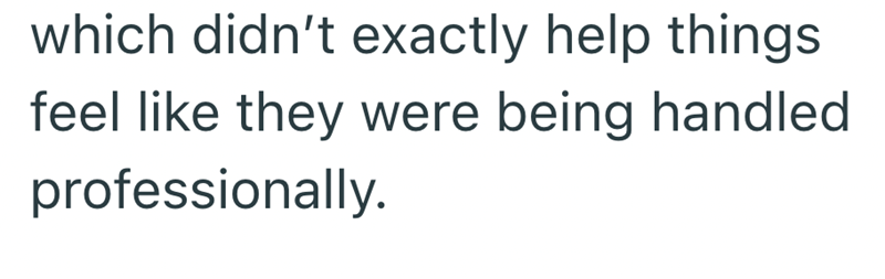 which didn't exactly help things feel like they were being handled professionally.