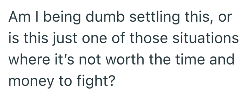 Am I being dumb settling this, or is this just one of those situations where it's not worth the time and money to fight?