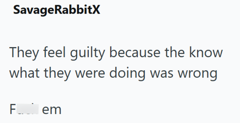 SavageRabbitX They feel guilty because the know what they were doing was wrong Fem