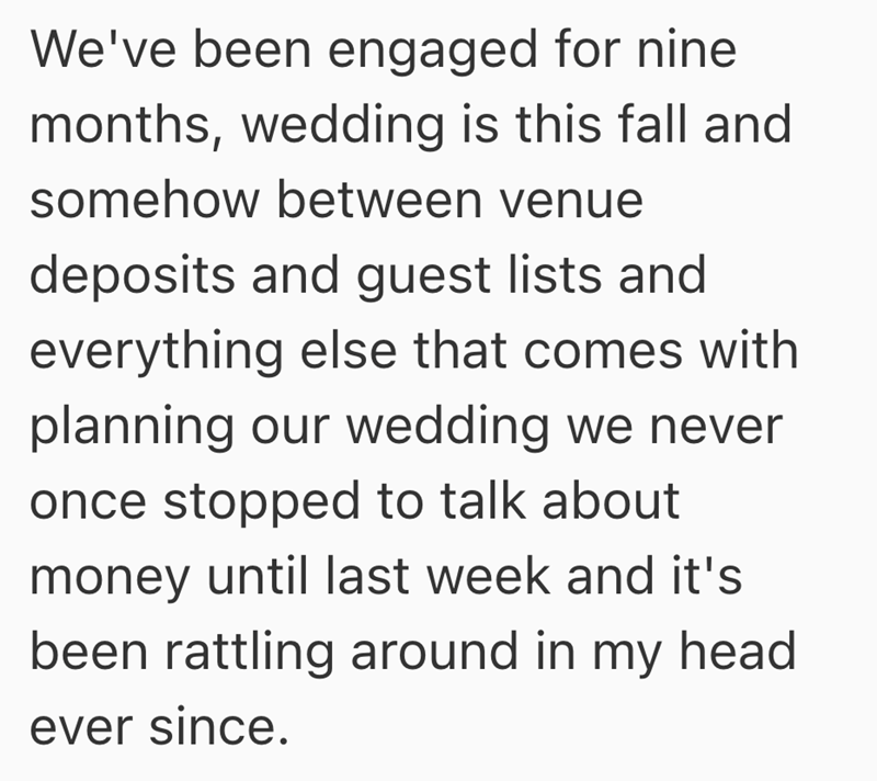We've been engaged for nine months, wedding is this fall and somehow between venue deposits and guest lists and everything else that comes with planning our wedding we never once stopped to talk about money until last week and it's been rattling around in my head ever since.