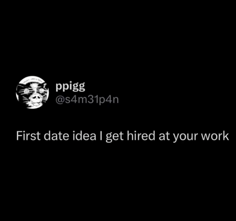 ppigg @s4m31p4n First date idea I get hired at your work