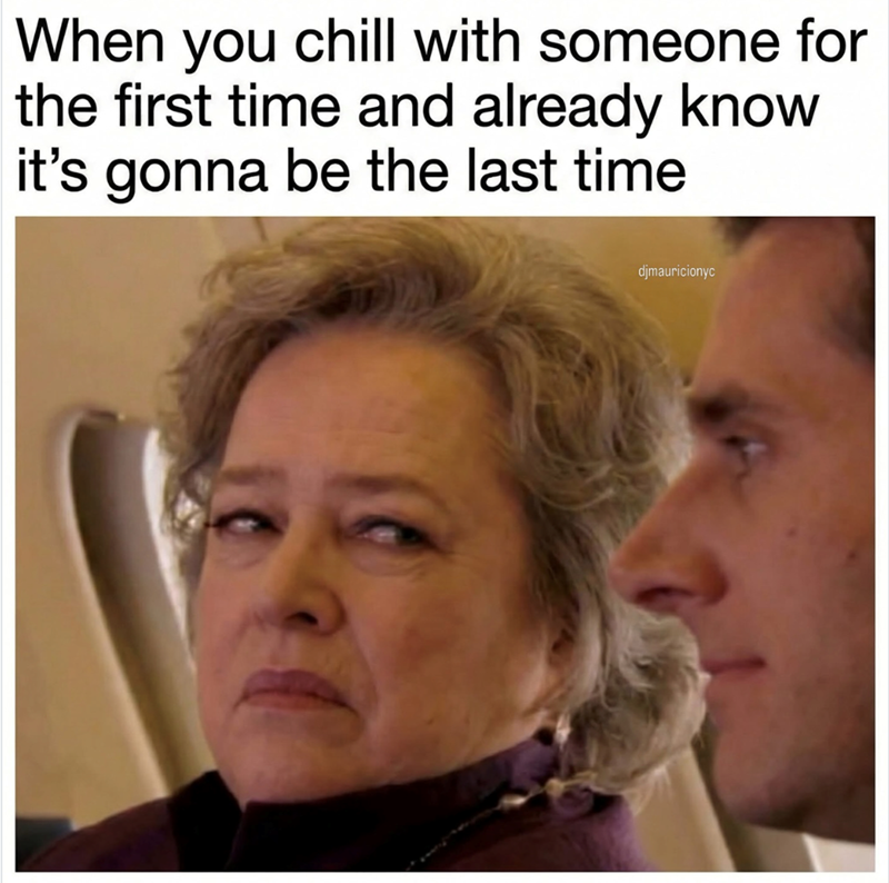 When you chill with someone for the first time and already know it's gonna be the last time djmauricionyc