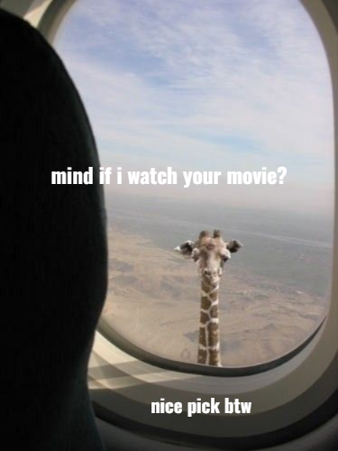 mind if i watch your movie? nice pick btw