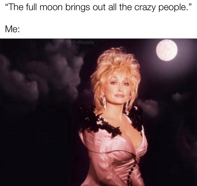 "The full moon brings out all the crazy people." Me: @ditoots