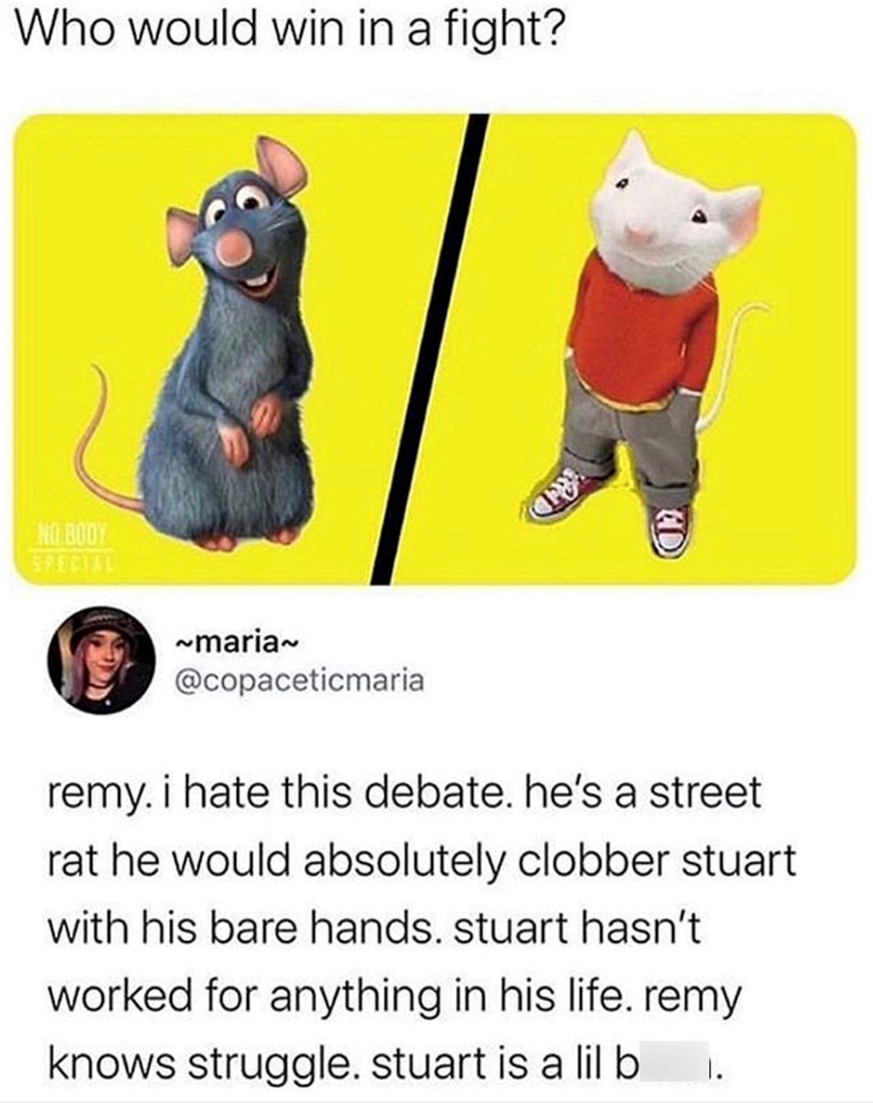 Who would win in a fight? NO.BODY SPECIAL P D ~maria~ @copaceticmaria remy. i hate this debate. he's a street rat he would absolutely clobber stuart with his bare hands. stuart hasn't worked for anything in his life. remy knows struggle. stuart is a lil bi 1.