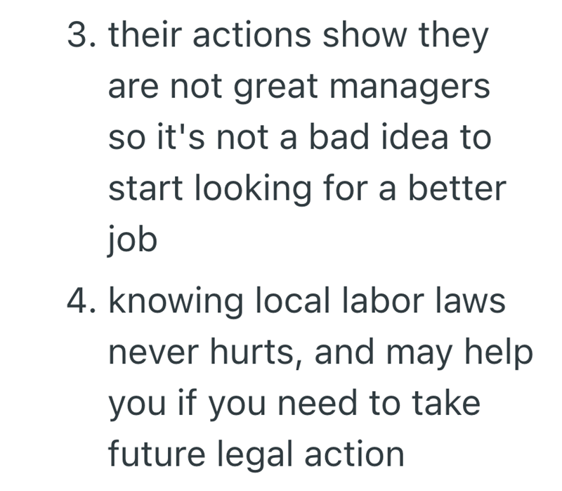 3. their actions show they are not great managers so it's not a bad idea to start looking for a better job 4. knowing local labor laws never hurts, and may help you if you need to take future legal action