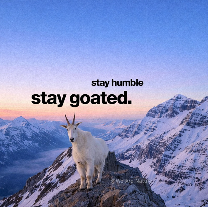 stay humble stay goated. @We Are Nature