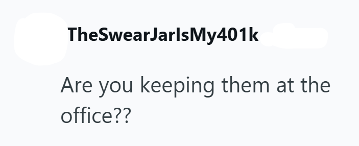 TheSwearJarlsMy401k Are you keeping them at the office??