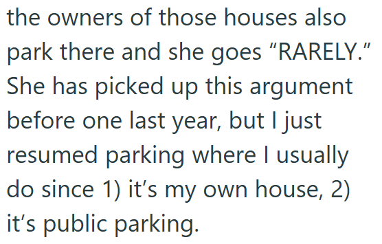 the owners of those houses also park there and she goes "RARELY." She has picked up this argument before one last year, but I just resumed parking where I usually do since 1) it's my own house, 2) it's public parking.