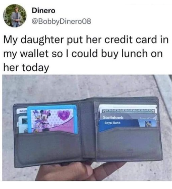 Dinero @BobbyDinero08 My daughter put her credit card in my wallet so I could buy lunch on her today Scotiabank Royal Bank