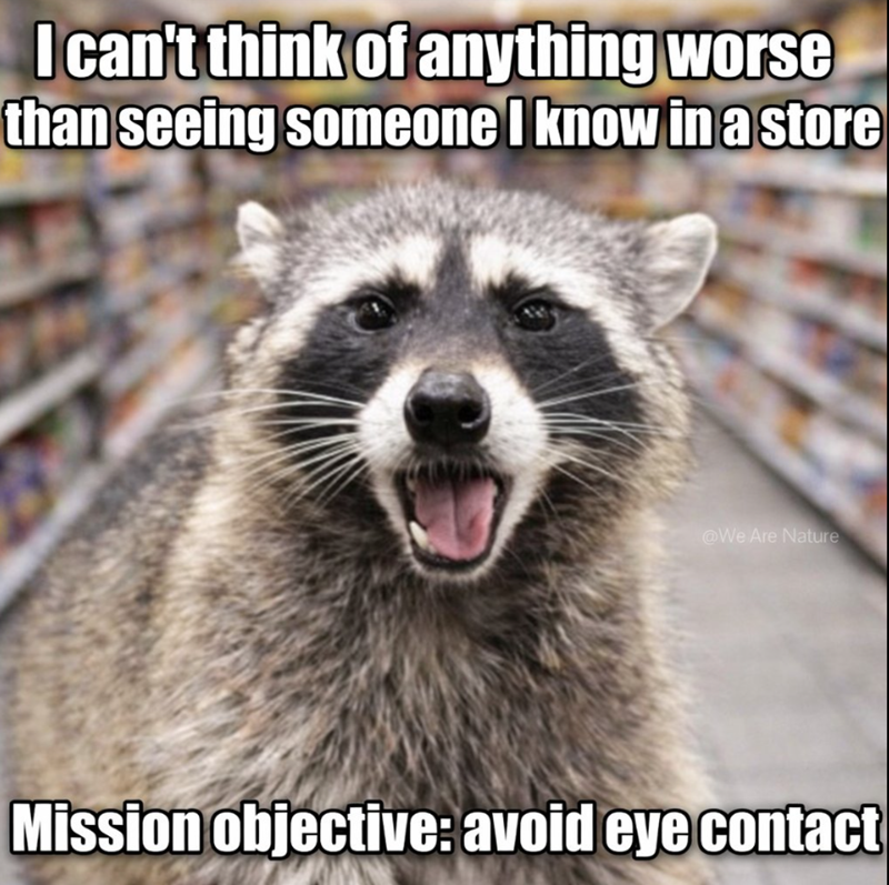 I can't think of anything worse than seeing someone I know in a store @We Are Nature Mission objective: avoid eye contact