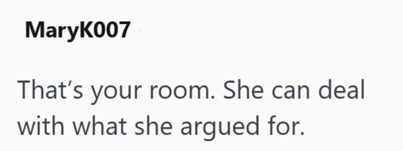 MaryK007 That's your room. She can deal with what she argued for.