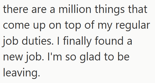 there are a million things that come up on top of my regular job duties. I finally found a new job. I'm so glad to be leaving.
