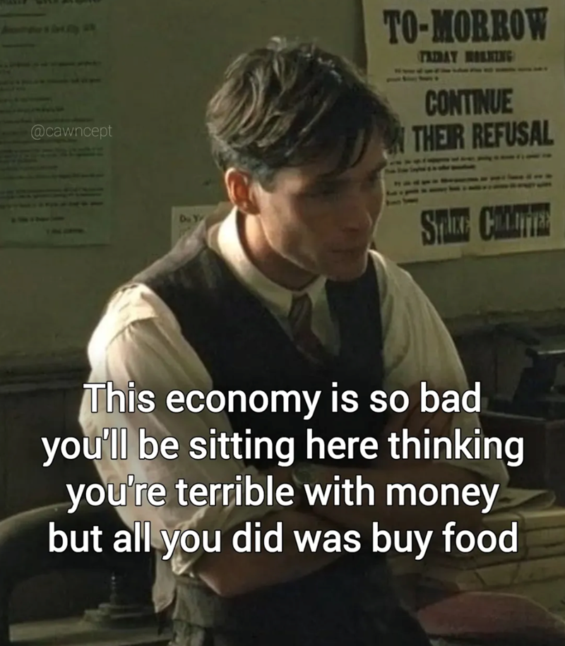@cawncept TO-MORROW TRIDAY MORNING CONTINUE THEIR REFUSAL This economy is so bad you'll be sitting here thinking you're terrible with money but all you did was buy food