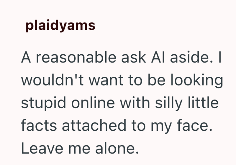 plaidyams A reasonable ask Al aside. I wouldn't want to be looking stupid online with silly little facts attached to my face. Leave me alone.