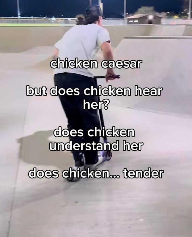 chicken caesar but does chicken hear her? does chicken understand her does chicken... tender