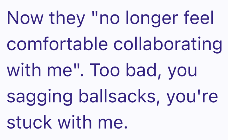 Now they "no longer feel comfortable collaborating with me". Too bad, you sagging ballsacks, you're stuck with me.
