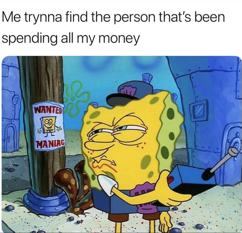 Me trynna find the person that's been spending all my money WANTED MANIAC