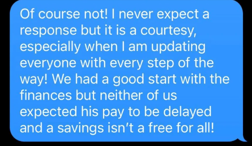Of course not! I never expect a response but it is a courtesy, especially when I am updating everyone with every step of the way! We had a good start with the finances but neither of us expected his pay to be delayed and a savings isn't a free for all!