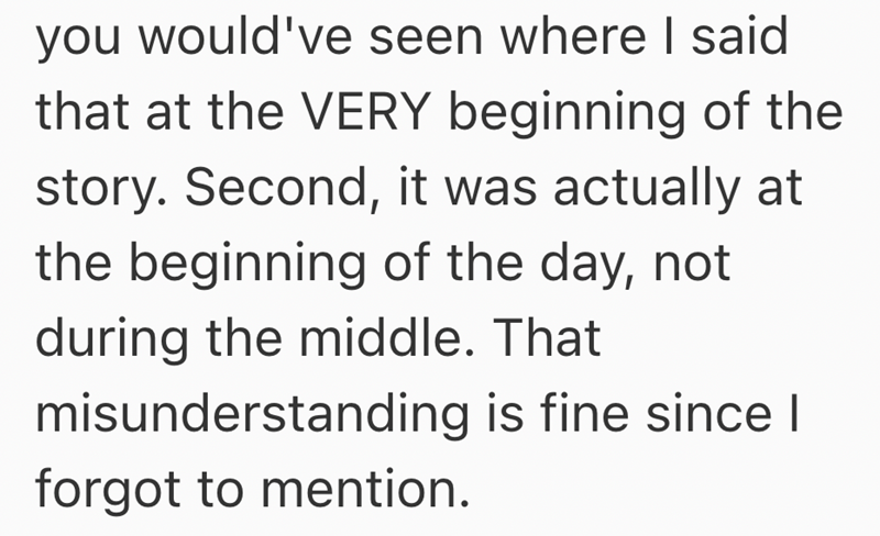 you would've seen where I said that at the VERY beginning of the story. Second, it was actually at the beginning of the day, not during the middle. That misunderstanding is fine since I forgot to mention.