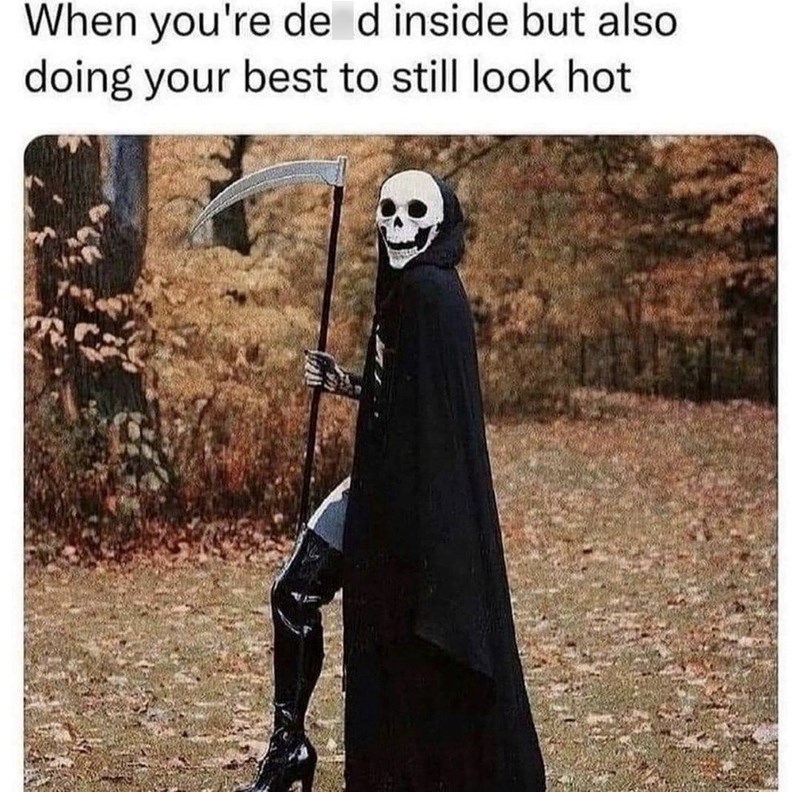 When you're de d inside but also doing your best to still look hot