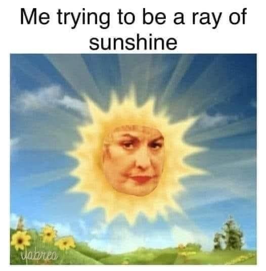 Me trying to be a ray of sunshine Jabrea