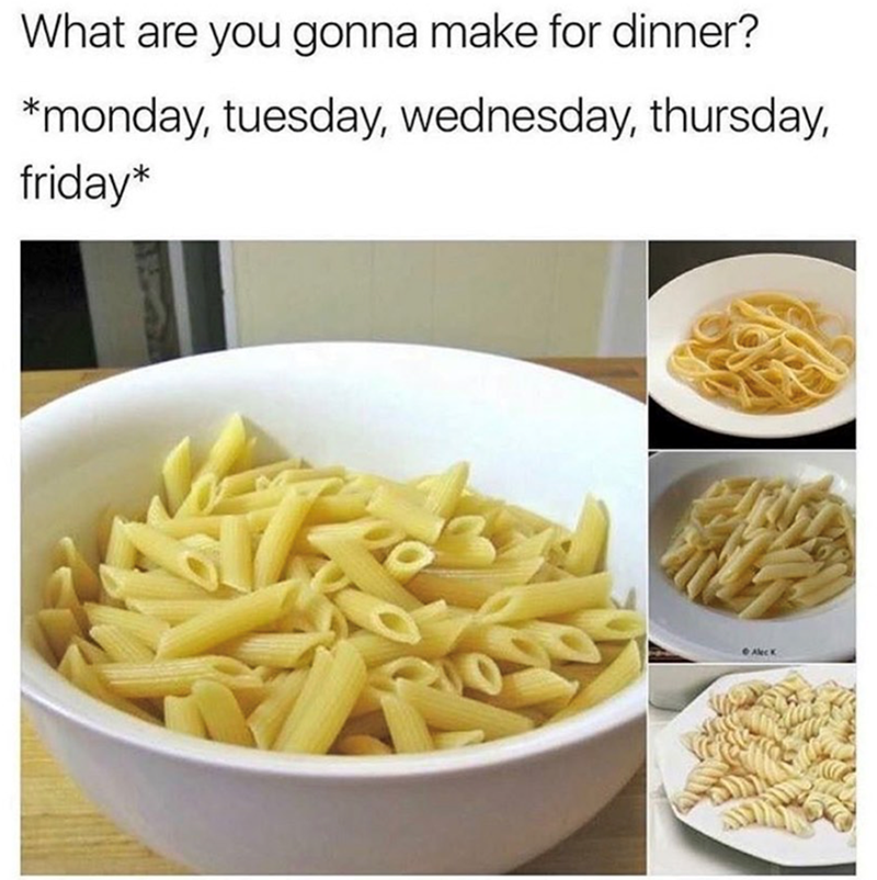 What are you gonna make for dinner? *monday, tuesday, wednesday, thursday, friday* Alec K