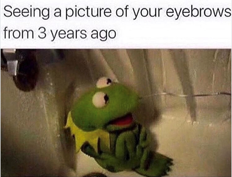 Seeing a picture of your eyebrows from 3 years ago