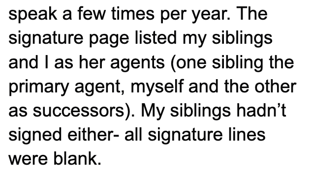 speak a few times per year. The signature page listed my siblings and I as her agents (one sibling the primary agent, myself and the other as successors). My siblings hadn't signed either- all signature lines were blank.