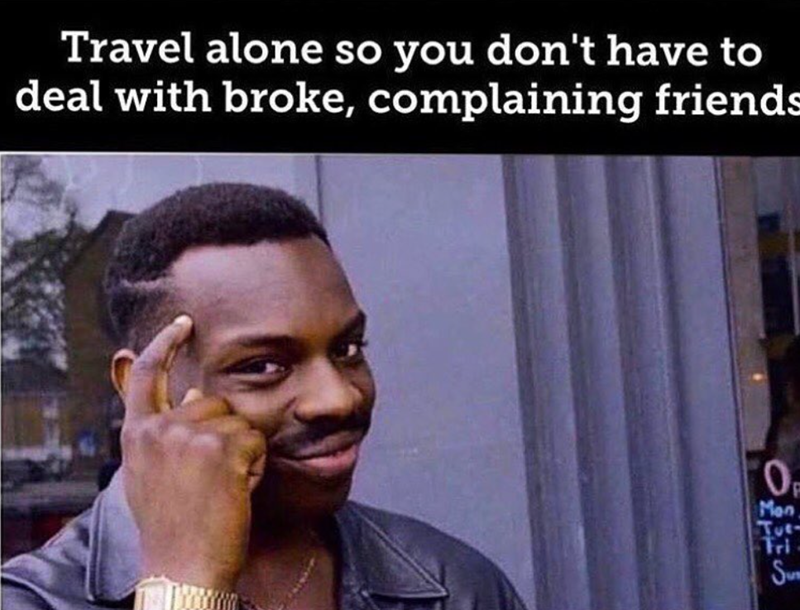Travel alone so you don't have to deal with broke, complaining friends OP Man Jul- Tri Su