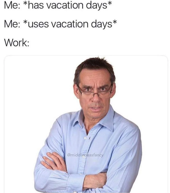 Me: *has vacation days* Me: *uses vacation days* Work: @middleclassfancy