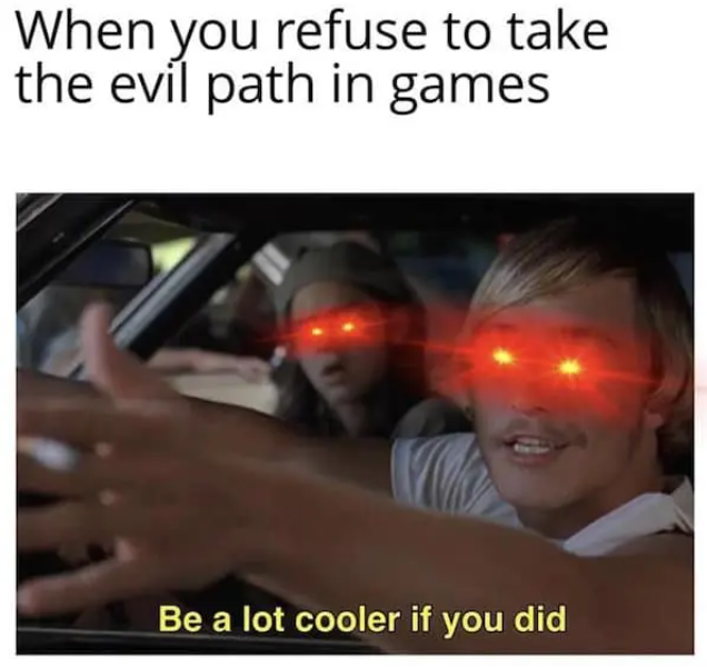 When you refuse to take the evil path in games Be a lot cooler if you did