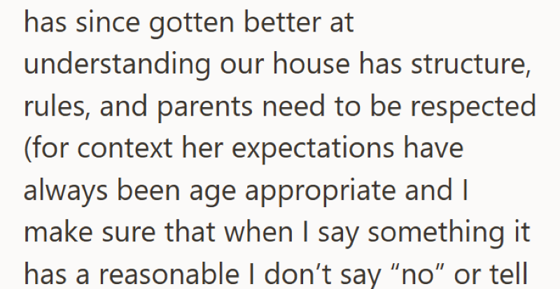 has since gotten better at understanding our house has structure, rules, and parents need to be respected (for context her expectations have always been age appropriate and I make sure that when I say something it has a reasonable I don't say "no" or tell