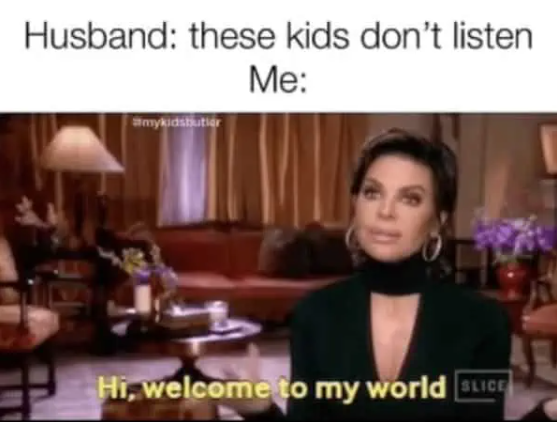 Husband: these kids don't listen mykidsbutier Me: Hi, welcome to my world SLICE