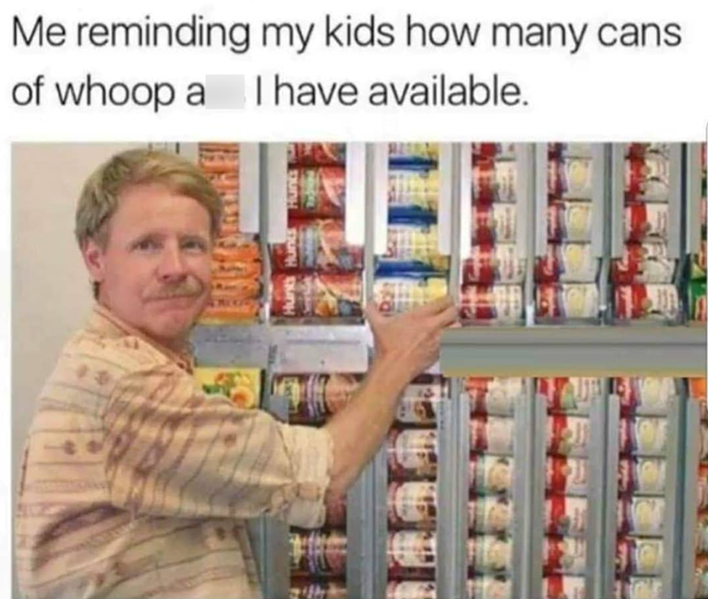 Me reminding my kids how many cans of whoop a I have available.