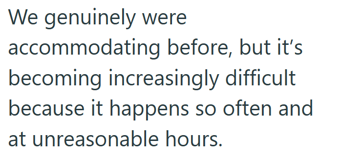We genuinely were accommodating before, but it's becoming increasingly difficult because it happens so often and at unreasonable hours.
